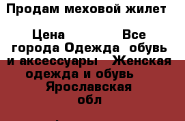 Продам меховой жилет › Цена ­ 14 500 - Все города Одежда, обувь и аксессуары » Женская одежда и обувь   . Ярославская обл.,Фоминское с.